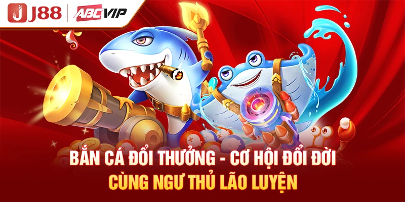 Bắn Cá Đổi Thưởng - Cơ Hội Đổi Đời Cùng Ngư Thủ Lão Luyện
