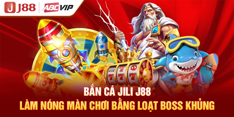 Bắn Cá Jili J88 Làm Nóng Màn Chơi Bằng Loạt Boss Khủng