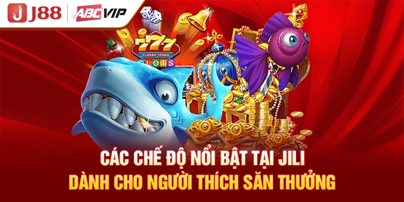 Các chế độ nổi bật tại Jili dành cho người thích săn thưởng