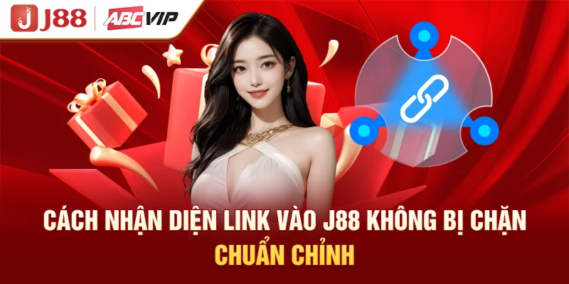 Cách nhận diện link vào J88 không bị chặn chuẩn chỉnh
