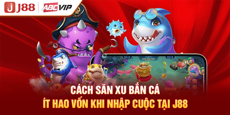 Cách săn xu bắn cá ít hao vốn khi nhập cuộc tại J88