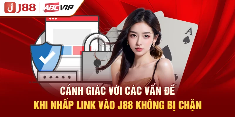Cảnh giác với các vấn đề khi nhấp link vào J88 không bị chặn