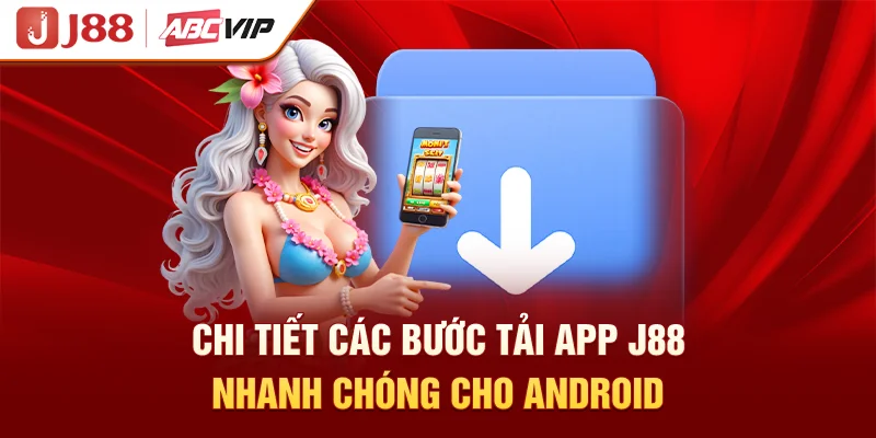 Chi tiết các bước tải app J88 nhanh chóng cho Android