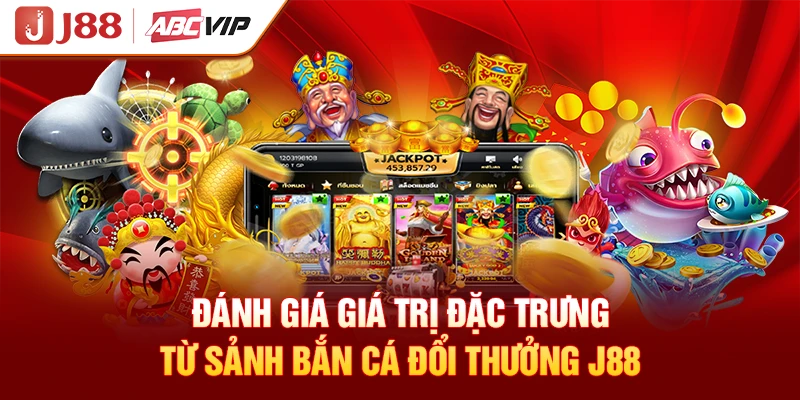 Đánh giá giá trị đặc trưng từ sảnh bắn cá đổi thưởng J88