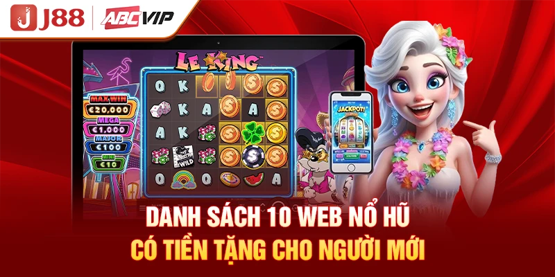Danh sách 10 web nổ hũ có tiền tặng cho người mới