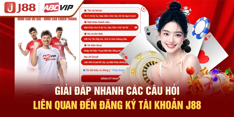 Giải đáp nhanh các câu hỏi liên quan đến đăng ký tài khoản J88