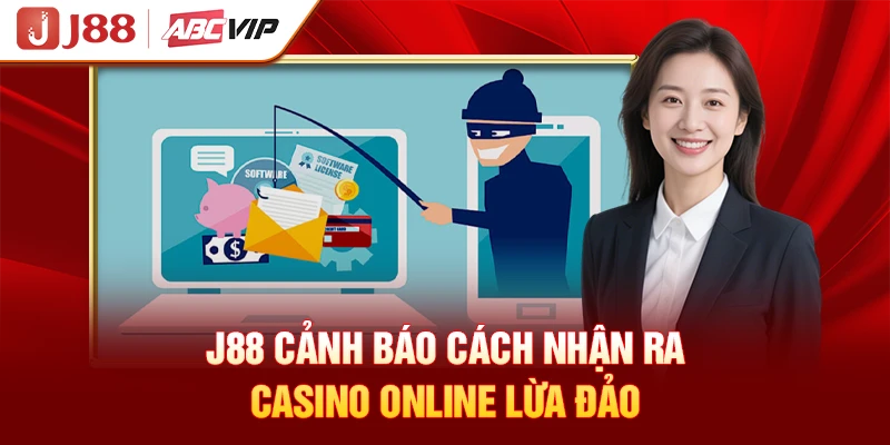 J88 cảnh báo cách nhận ra casino online lừa đảo