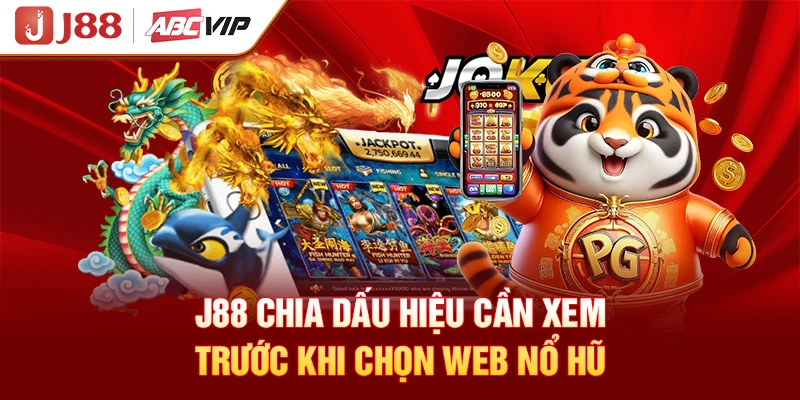 J88 chia sẻ dấu hiệu cần xem trước khi chọn web nổ hũ