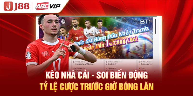 Kèo Nhà Cái - Soi Biến Động Tỷ Lệ Cược Trước Giờ Bóng Lăn