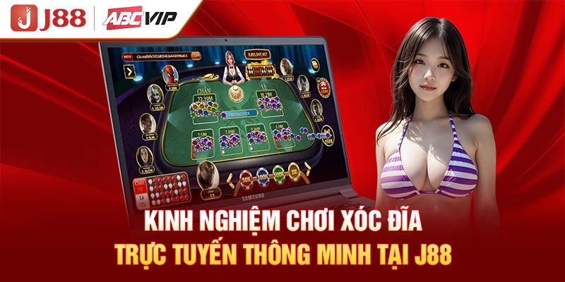 Kinh nghiệm chơi Xóc Đĩa trực tuyến thông minh tại J88