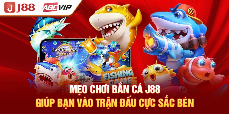 Mẹo Chơi Bắn Cá J88 - Giúp Bạn Vào Trận Đấu Cực Sắc Bén
