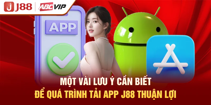 Một vài lưu ý cần biết để quá trình tải app J88 thuận lợi