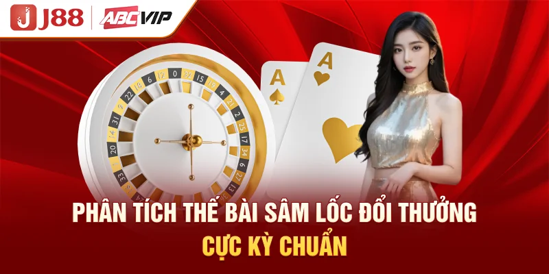 Phân tích thế bài sâm lốc đổi thưởng cực kỳ chuẩn