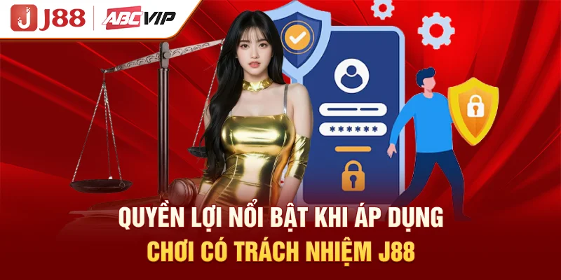 Quyền lợi nổi bật khi áp dụng chơi có trách nhiệm J88
