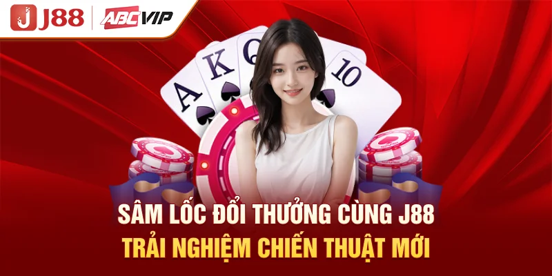 Sâm Lốc Đổi Thưởng Cùng J88 Trải Nghiệm Chiến Thuật Mới