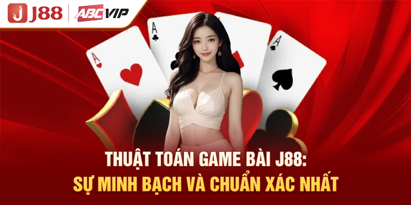 Thuật Toán Game Bài J88: Sự Minh Bạch Và Chuẩn Xác Nhất