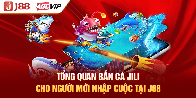 Tổng quan bắn cá Jili cho người mới nhập cuộc tại J88