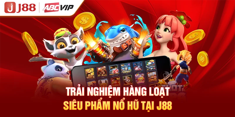 Trải nghiệm hàng loạt siêu phẩm nổ hũ tại J88