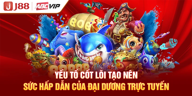 Yếu tố cốt lõi tạo nên sức hấp dẫn của đại dương trực tuyến